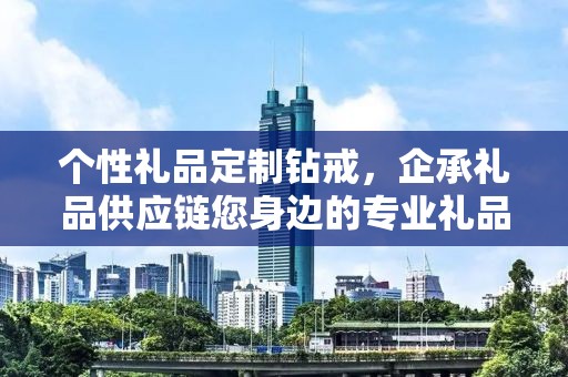个性礼品定制钻戒，企承礼品供应链您身边的专业礼品定制公司